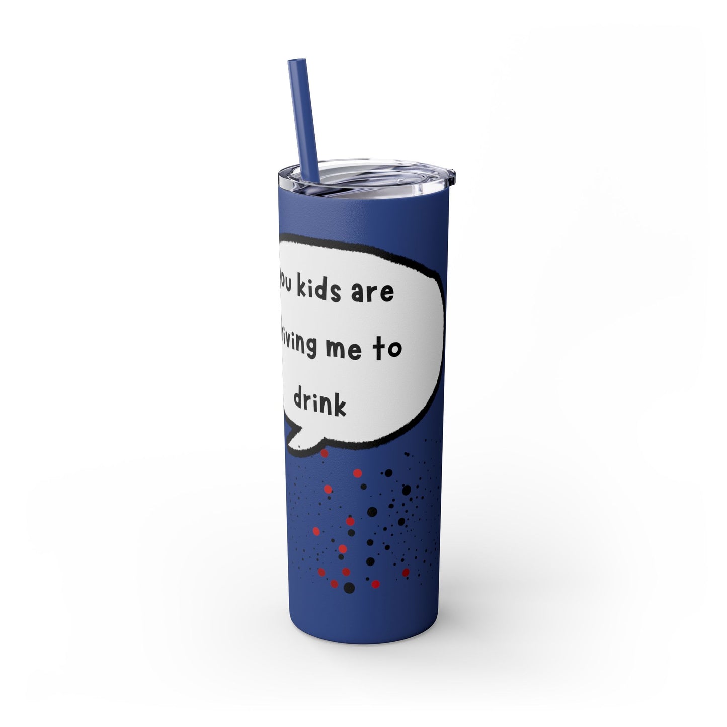 You Kids Are Driving Me To Drink! 20oz tumbler
