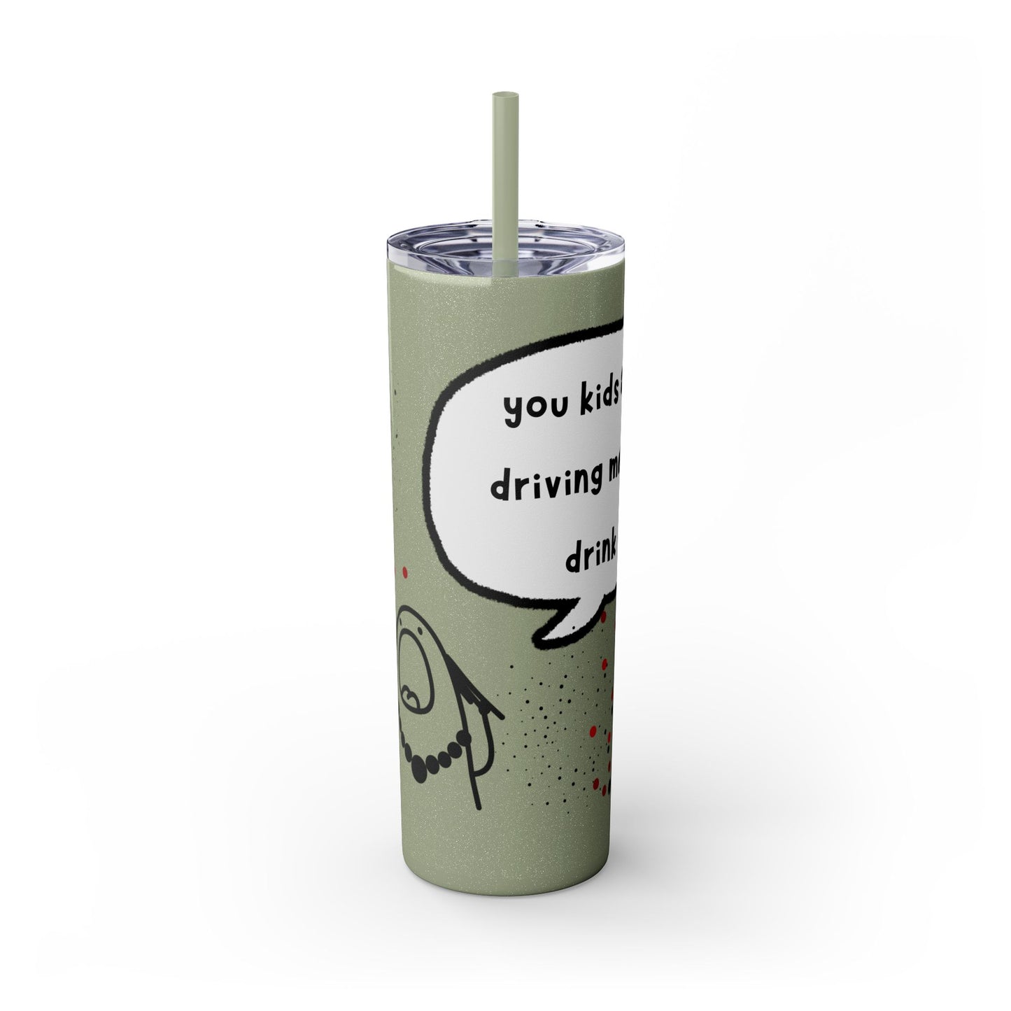 You Kids Are Driving Me To Drink! 20oz tumbler