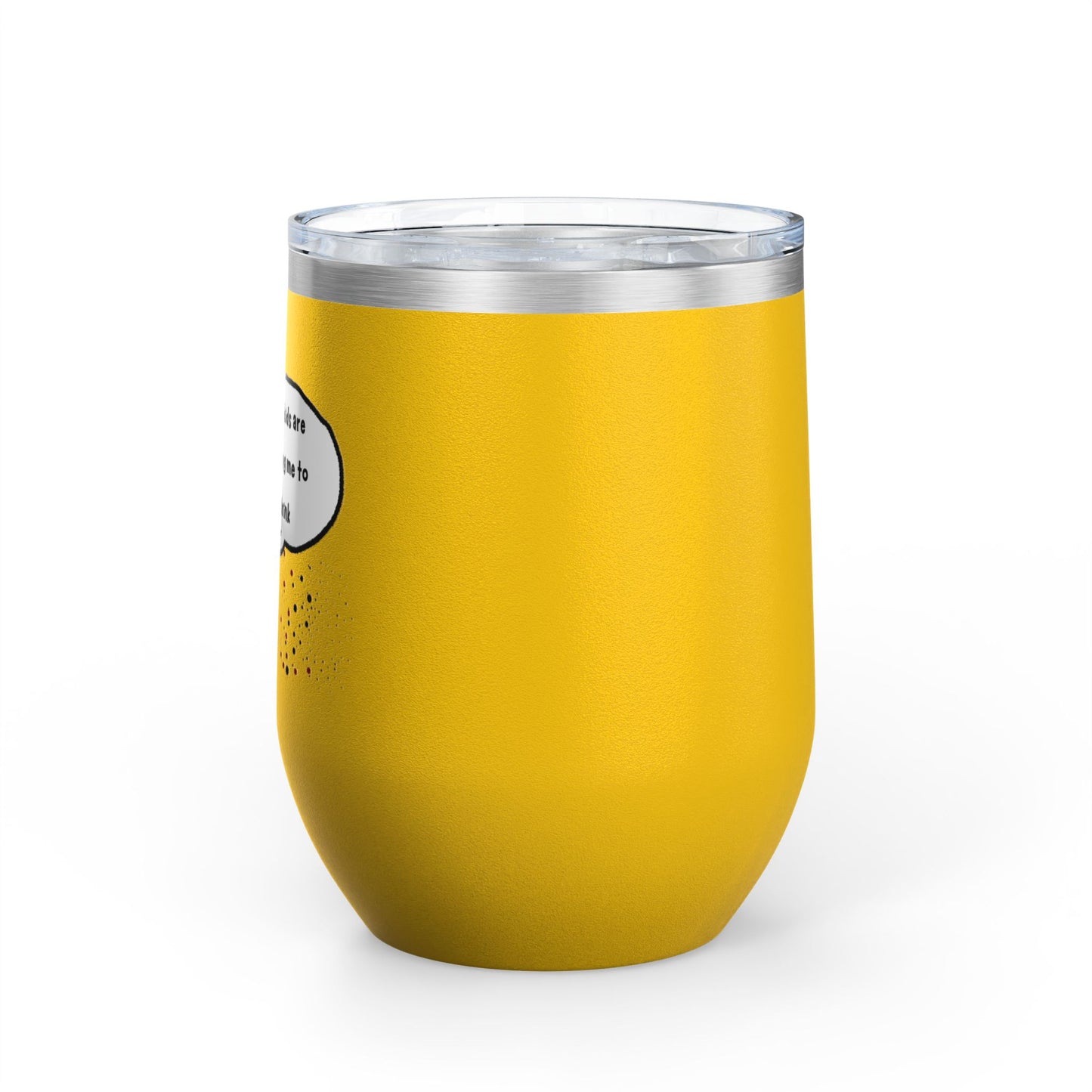 You Kids Are Driving Me To Drink! 12oz tumbler
