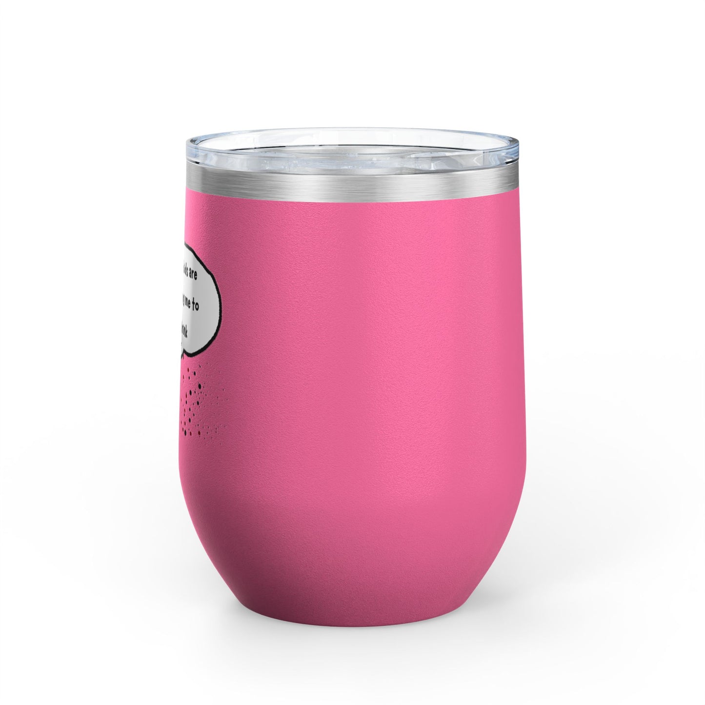 You Kids Are Driving Me To Drink! 12oz tumbler