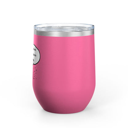 You Kids Are Driving Me To Drink! 12oz tumbler